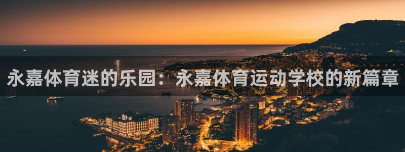 JJB竞技宝官方正版app官方:永嘉体育迷的乐园:永嘉体育运